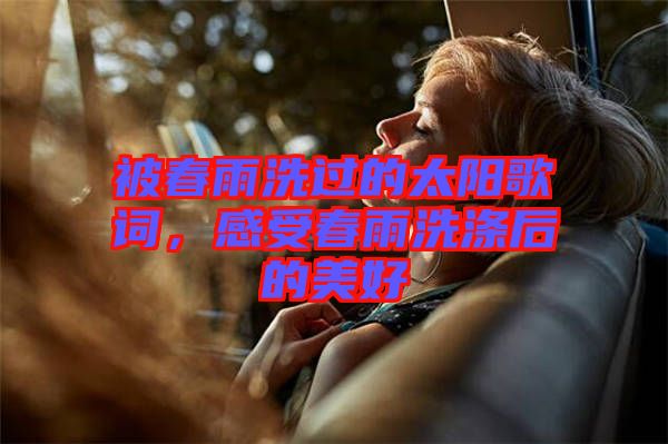 被春雨洗過(guò)的太陽(yáng)歌詞，感受春雨洗滌后的美好
