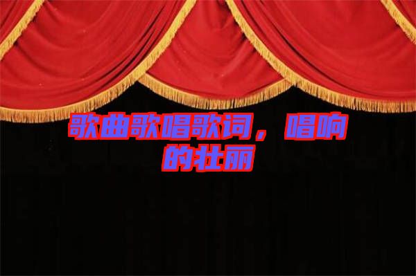 歌曲歌唱歌詞，唱響的壯麗