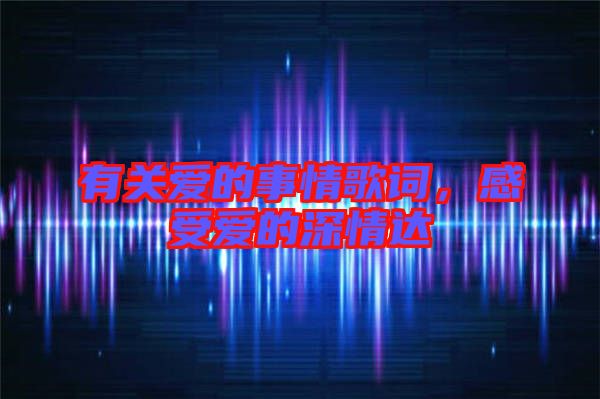有關(guān)愛的事情歌詞，感受愛的深情達