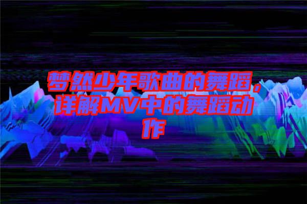 夢然少年歌曲的舞蹈，詳解MV中的舞蹈動作
