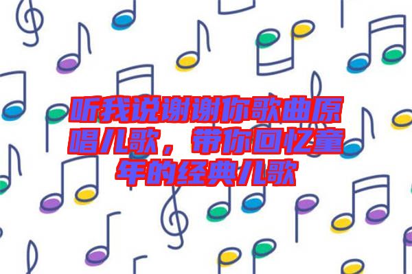 聽我說謝謝你歌曲原唱兒歌，帶你回憶童年的經(jīng)典兒歌