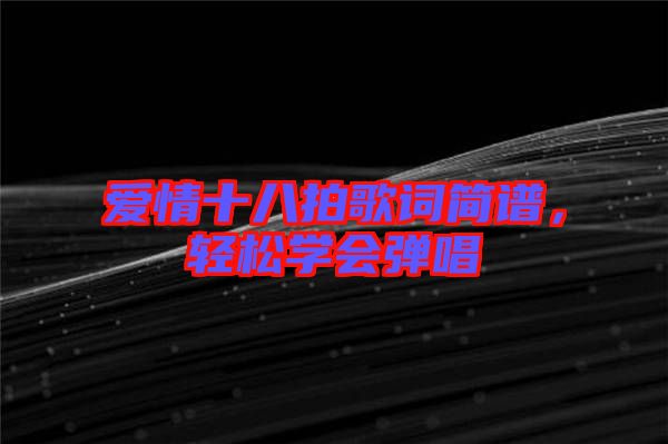 愛情十八拍歌詞簡譜，輕松學(xué)會彈唱