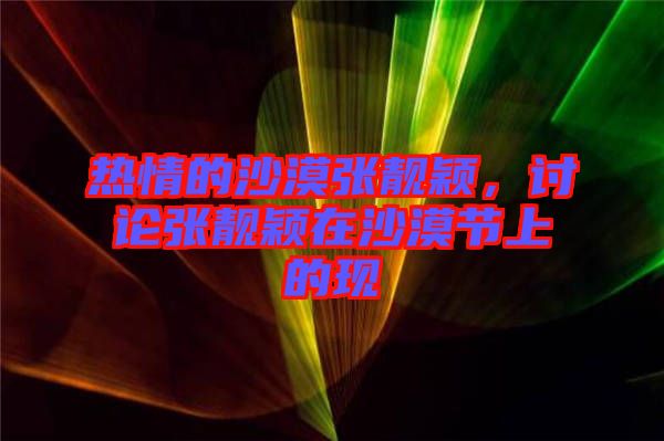 熱情的沙漠張靚穎，討論張靚穎在沙漠節(jié)上的現(xiàn)
