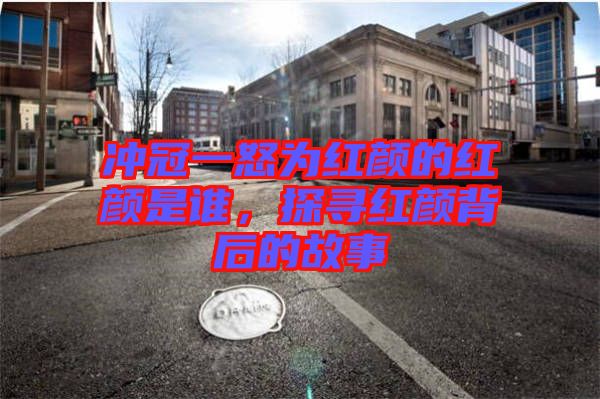 沖冠一怒為紅顏的紅顏是誰，探尋紅顏背后的故事