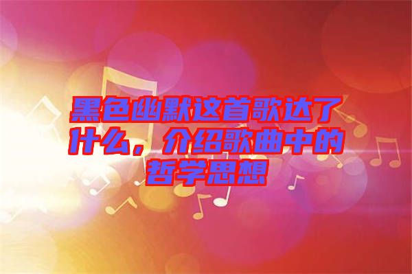 黑色幽默這首歌達(dá)了什么，介紹歌曲中的哲學(xué)思想
