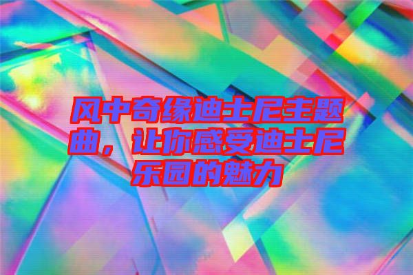 風(fēng)中奇緣迪士尼主題曲，讓你感受迪士尼樂園的魅力