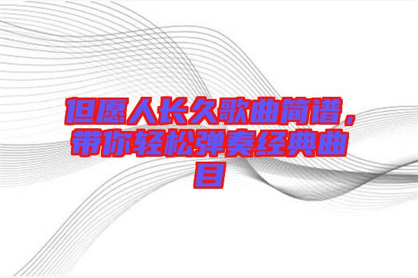 但愿人長久歌曲簡譜，帶你輕松彈奏經(jīng)典曲目