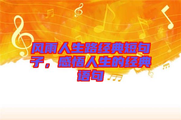風(fēng)雨人生路經(jīng)典短句子，感悟人生的經(jīng)典語句