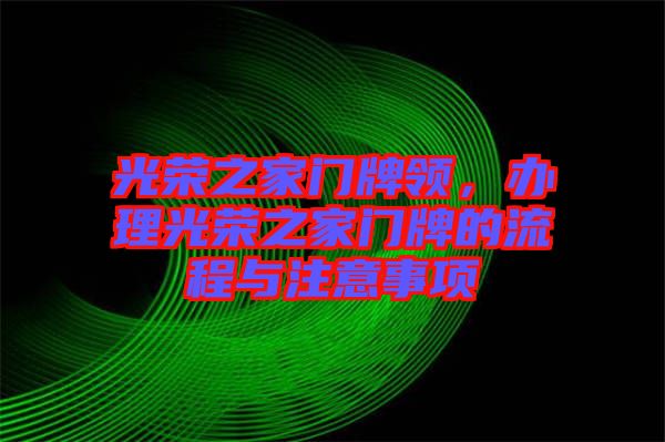 光榮之家門(mén)牌領(lǐng)，辦理光榮之家門(mén)牌的流程與注意事項(xiàng)