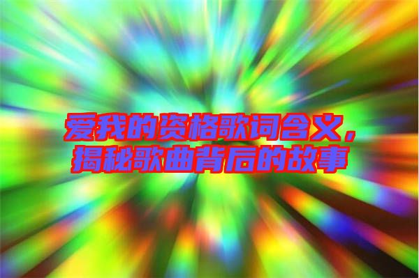 愛我的資格歌詞含義，揭秘歌曲背后的故事