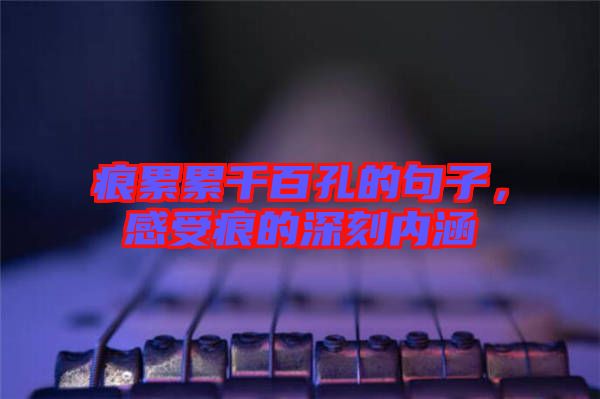 痕累累千百孔的句子，感受痕的深刻內(nèi)涵