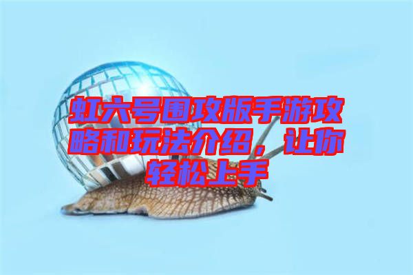 虹六號(hào)圍攻版手游攻略和玩法介紹，讓你輕松上手