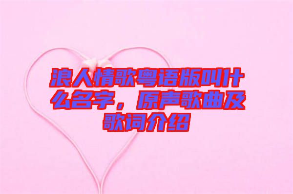 浪人情歌粵語版叫什么名字，原聲歌曲及歌詞介紹