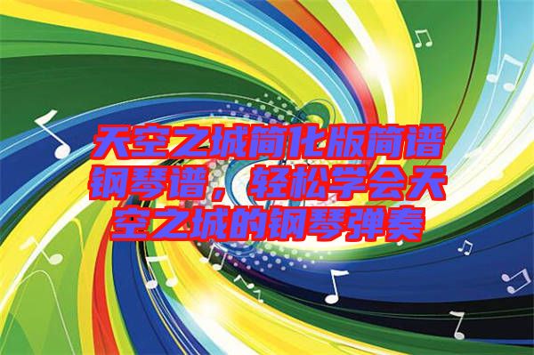天空之城簡化版簡譜鋼琴譜，輕松學(xué)會天空之城的鋼琴彈奏