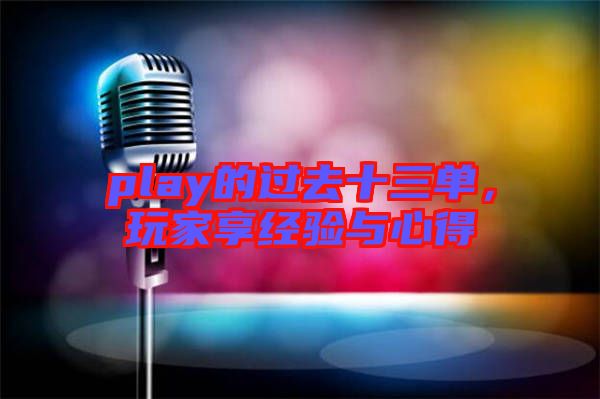 play的過(guò)去十三單，玩家享經(jīng)驗(yàn)與心得