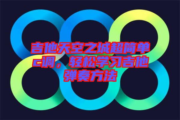 吉他天空之城超簡單c調(diào)，輕松學習吉他彈奏方法