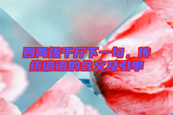 四兩撥千斤下一句，傳統(tǒng)諺語的含義及引申