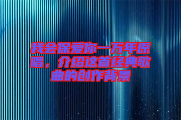 我會保愛你一萬年原唱，介紹這首經(jīng)典歌曲的創(chuàng)作背景