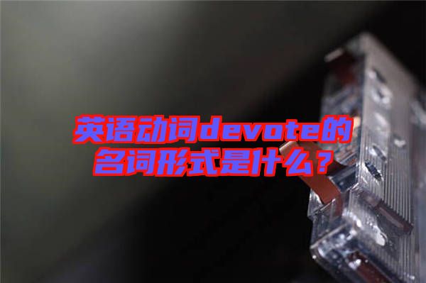 英語動詞devote的名詞形式是什么？