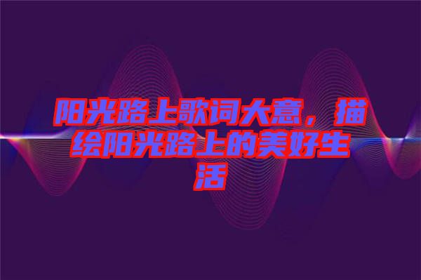 陽光路上歌詞大意，描繪陽光路上的美好生活