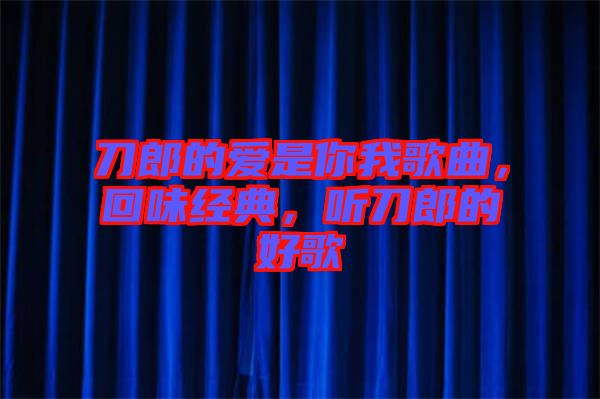 刀郎的愛是你我歌曲，回味經(jīng)典，聽刀郎的好歌
