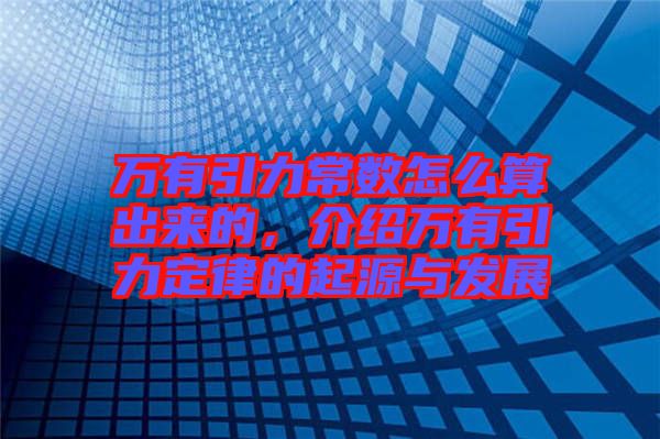 萬有引力常數(shù)怎么算出來的，介紹萬有引力定律的起源與發(fā)展