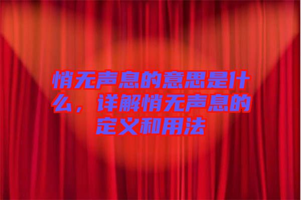 悄無聲息的意思是什么，詳解悄無聲息的定義和用法
