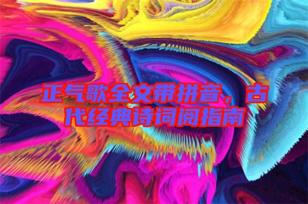 正氣歌全文帶拼音，古代經典詩詞閱指南