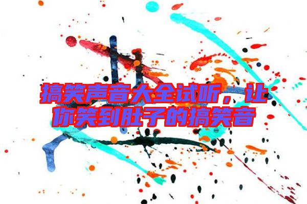 搞笑聲音大全試聽(tīng)，讓你笑到肚子的搞笑音