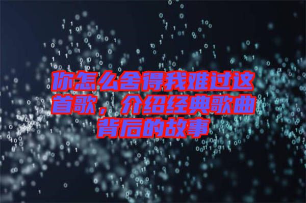 你怎么舍得我難過這首歌，介紹經(jīng)典歌曲背后的故事