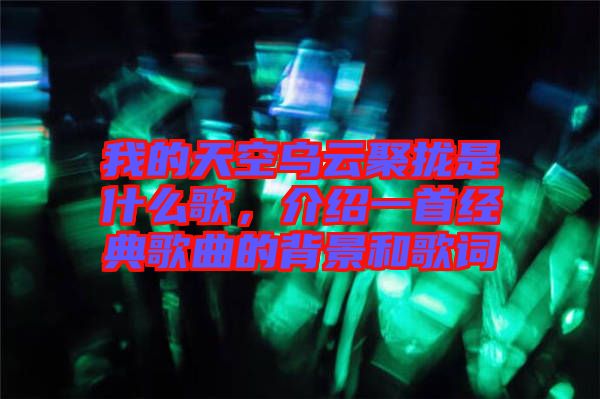我的天空烏云聚攏是什么歌，介紹一首經(jīng)典歌曲的背景和歌詞