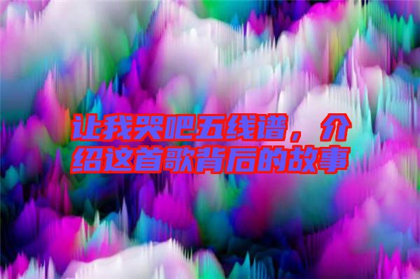讓我哭吧五線譜，介紹這首歌背后的故事