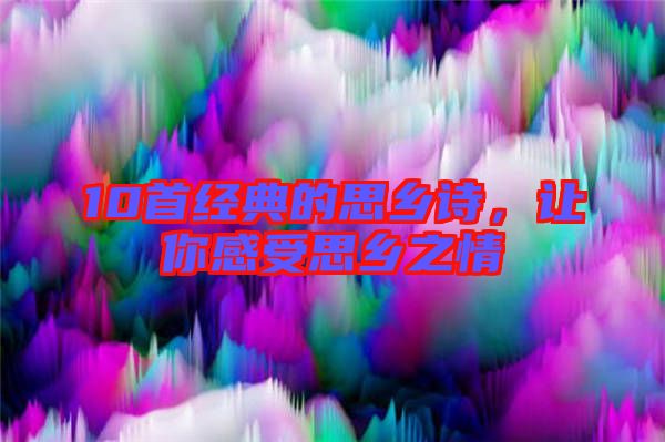 10首經(jīng)典的思鄉(xiāng)詩，讓你感受思鄉(xiāng)之情