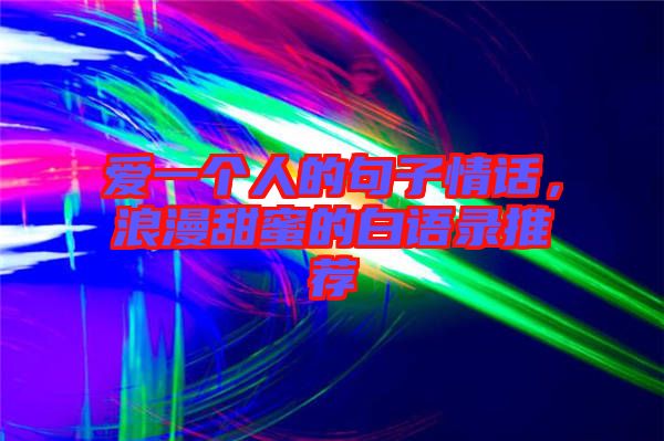 愛一個(gè)人的句子情話，浪漫甜蜜的白語(yǔ)錄推薦