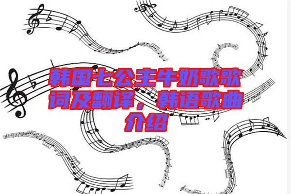 韓國(guó)七公主牛奶歌歌詞及翻譯，韓語(yǔ)歌曲介紹