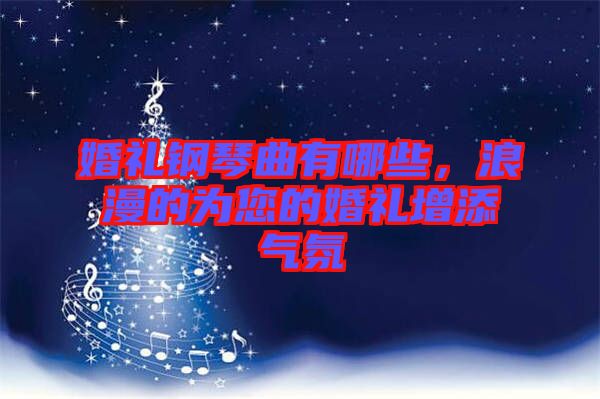 婚禮鋼琴曲有哪些，浪漫的為您的婚禮增添氣氛