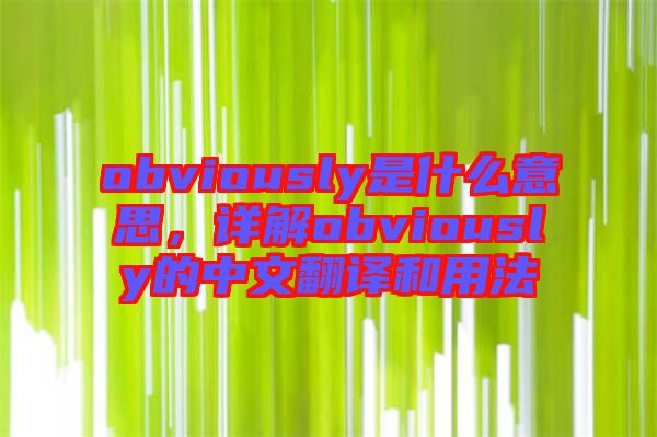 obviously是什么意思，詳解obviously的中文翻譯和用法