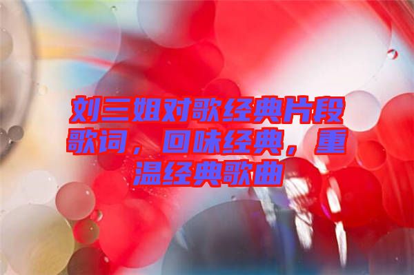 劉三姐對歌經典片段歌詞，回味經典，重溫經典歌曲