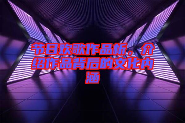 節(jié)日歡歌作品析，介紹作品背后的文化內(nèi)涵