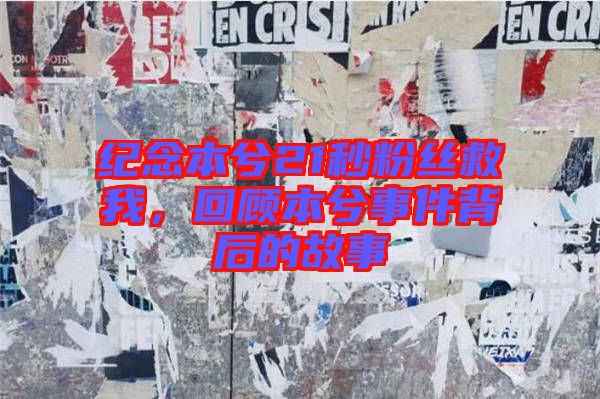 紀念本兮21秒粉絲救我，回顧本兮事件背后的故事