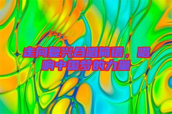 走向復興合唱簡譜，唱響中國夢的力量