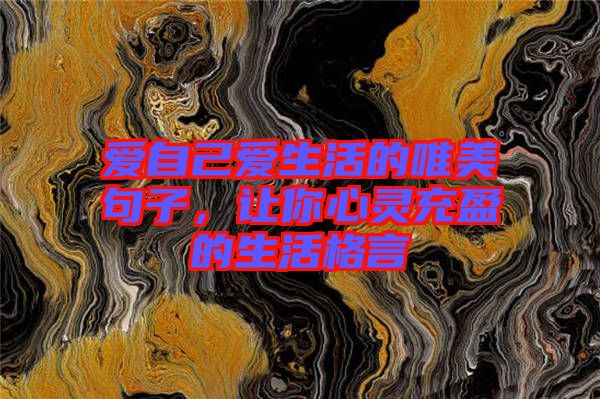 愛自己愛生活的唯美句子，讓你心靈充盈的生活格言