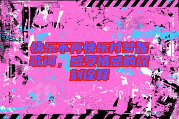 快樂不再快樂付夢妮歌詞，感受情感的深刻詮釋