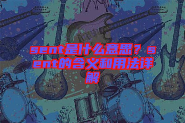 sent是什么意思？sent的含義和用法詳解