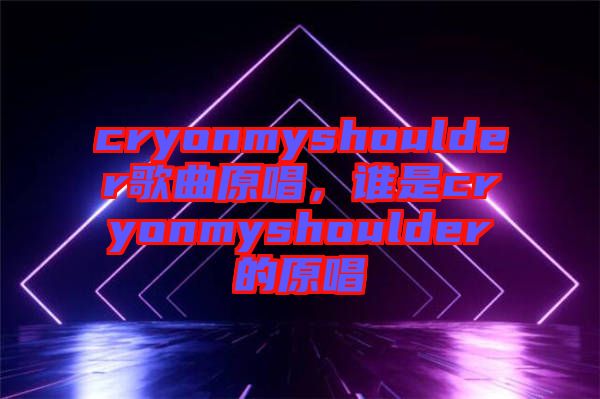 cryonmyshoulder歌曲原唱，誰是cryonmyshoulder的原唱
