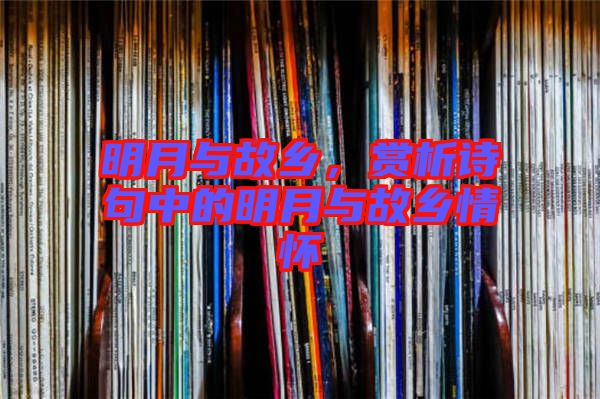 明月與故鄉(xiāng)，賞析詩(shī)句中的明月與故鄉(xiāng)情懷