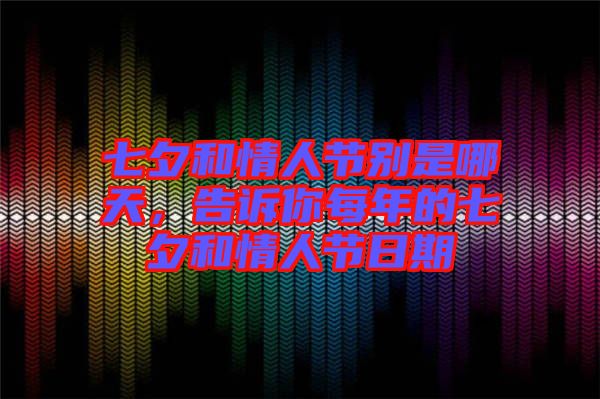 七夕和情人節(jié)別是哪天，告訴你每年的七夕和情人節(jié)日期