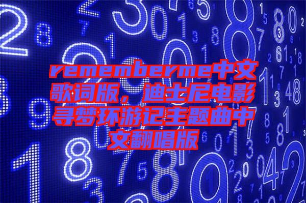 rememberme中文歌詞版，迪士尼電影尋夢(mèng)環(huán)游記主題曲中文翻唱版