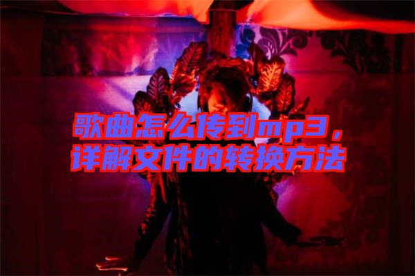 歌曲怎么傳到mp3，詳解文件的轉(zhuǎn)換方法