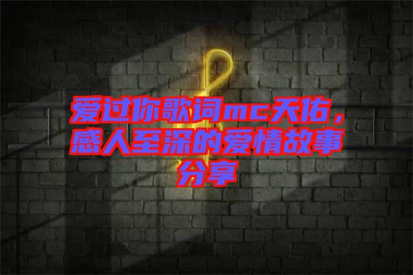 愛(ài)過(guò)你歌詞mc天佑，感人至深的愛(ài)情故事分享